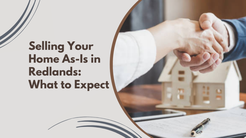 Selling Your Home As-Is in Redlands: What to Expect