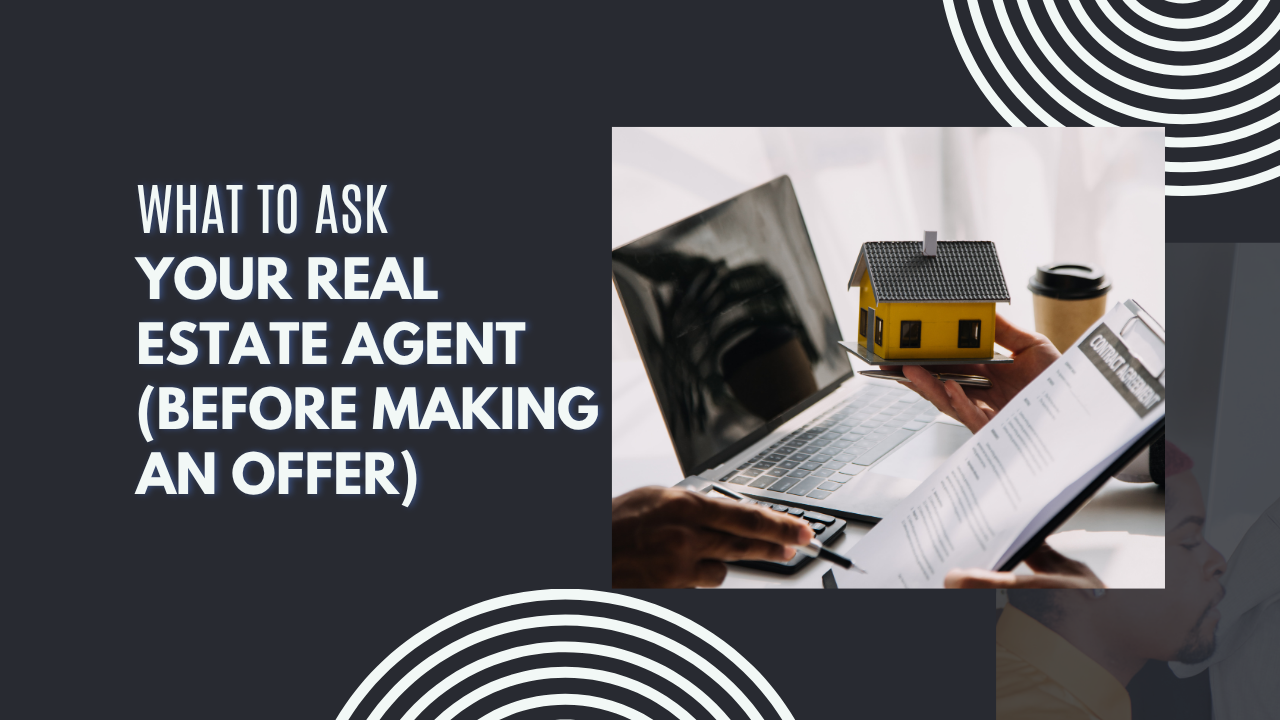 What to Ask Your Real Estate Agent (Before Making an Offer)