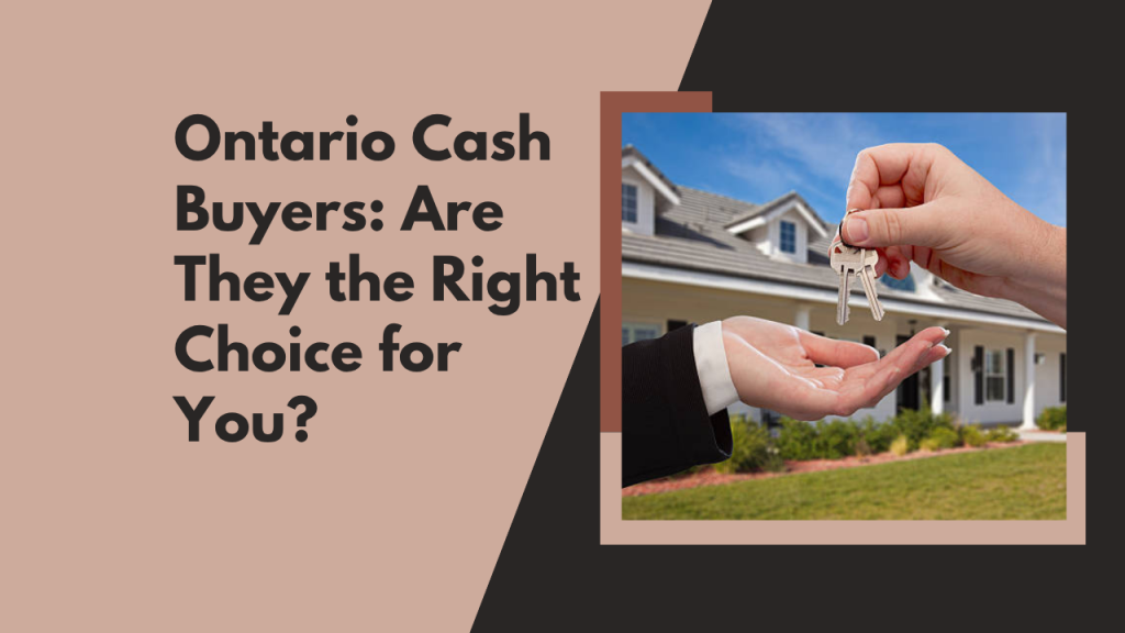 Ontario Cash Buyers: Are They the Right Choice for You?