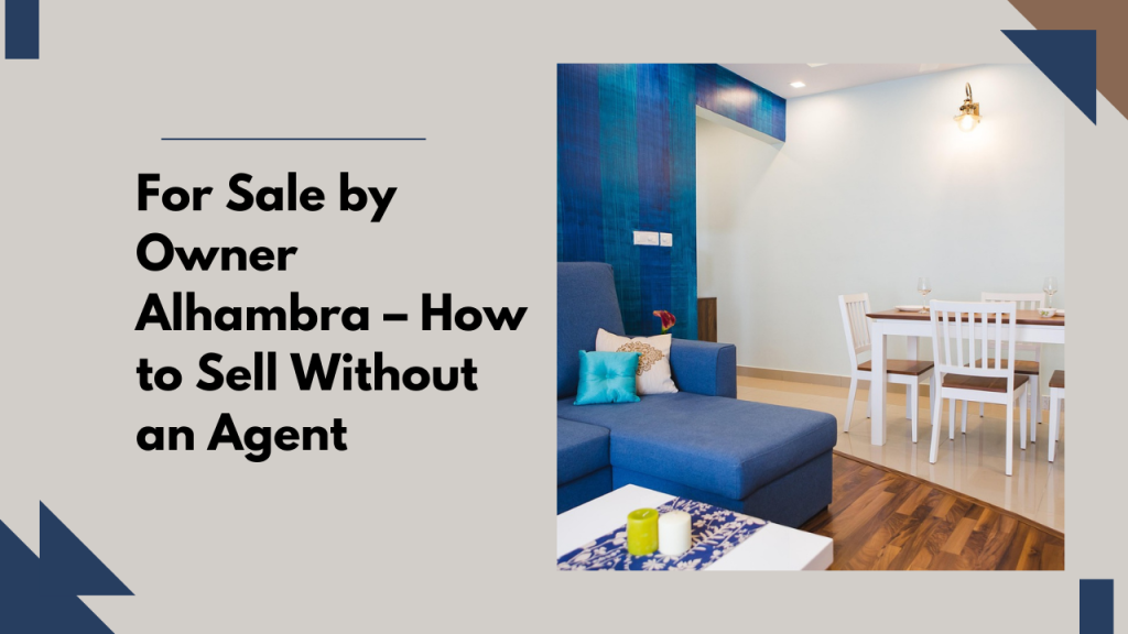 For Sale by Owner Alhambra – How to Sell Without an Agent