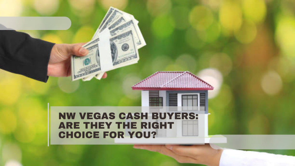 NW Vegas Cash Buyers: Are They the Right Choice for You?
