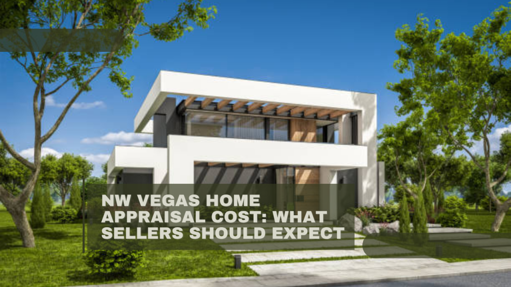 NW Vegas Home Appraisal Cost: What Sellers Should Expect