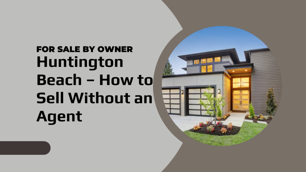 For Sale by Owner Huntington Beach – How to Sell Without an Agent