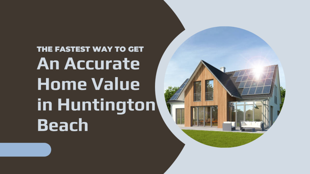 The Fastest Way to Get an Accurate Home Value in Huntington Beach