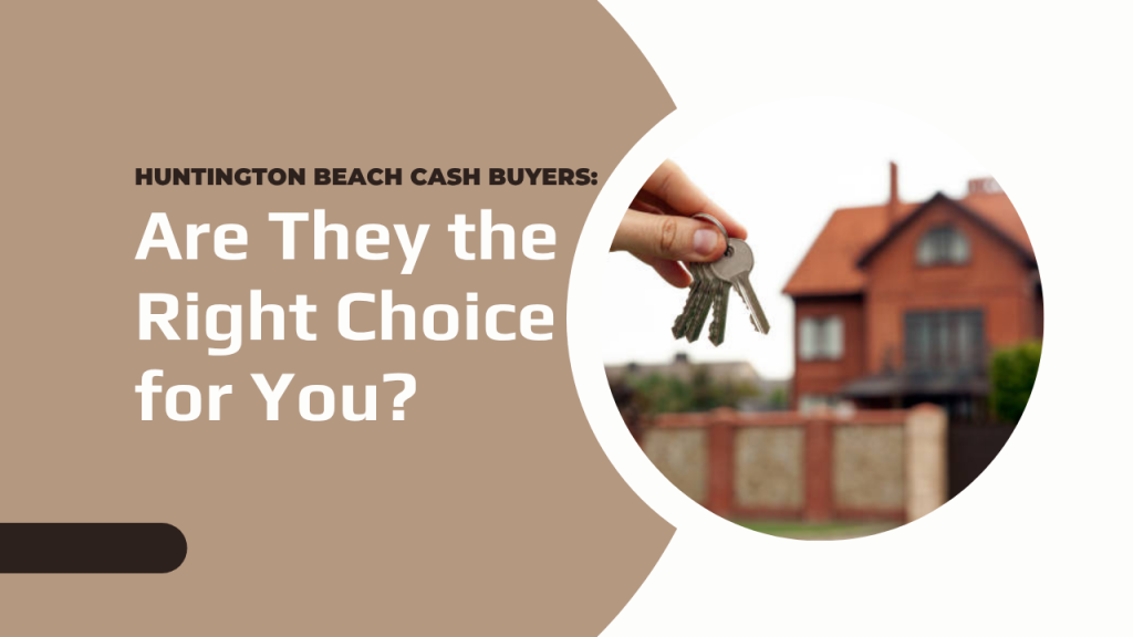 Huntington Beach Cash Buyers: Are They the Right Choice for You?