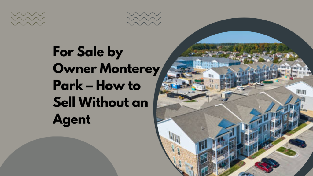 For Sale by Owner Monterey Park – How to Sell Without an Agent