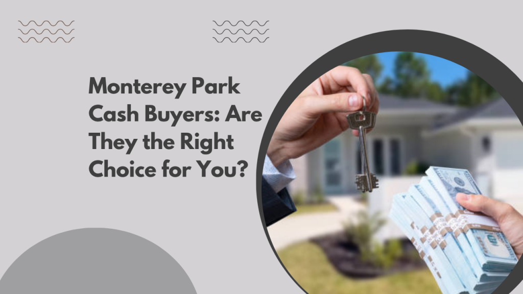 Monterey Park Cash Buyers: Are They the Right Choice for You?