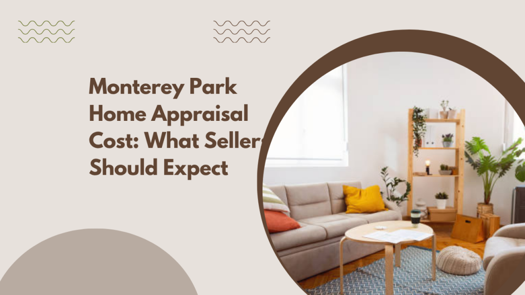 Monterey Park Home Appraisal Cost: What Sellers Should Expect