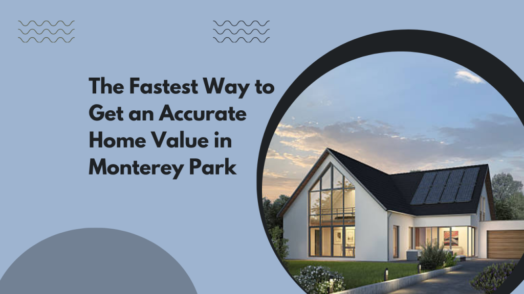 The Fastest Way to Get an Accurate Home Value in Monterey Park