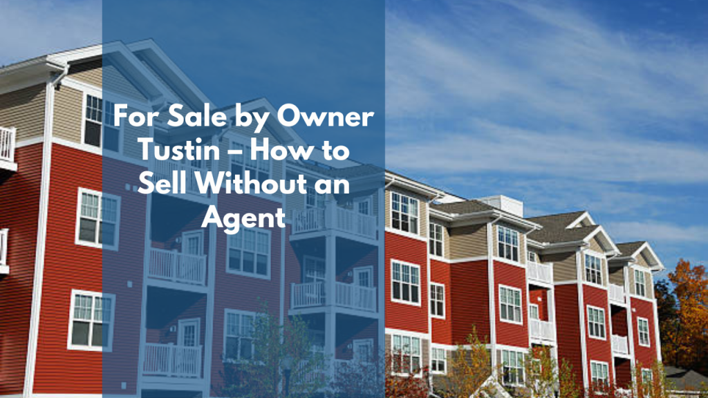 For Sale by Owner Tustin – How to Sell Without an Agent