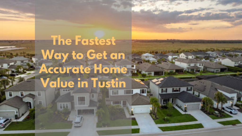The Fastest Way to Get an Accurate Home Value in Tustin
