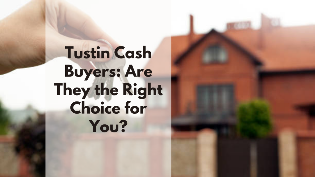 Tustin Cash Buyers: Are They the Right Choice for You?