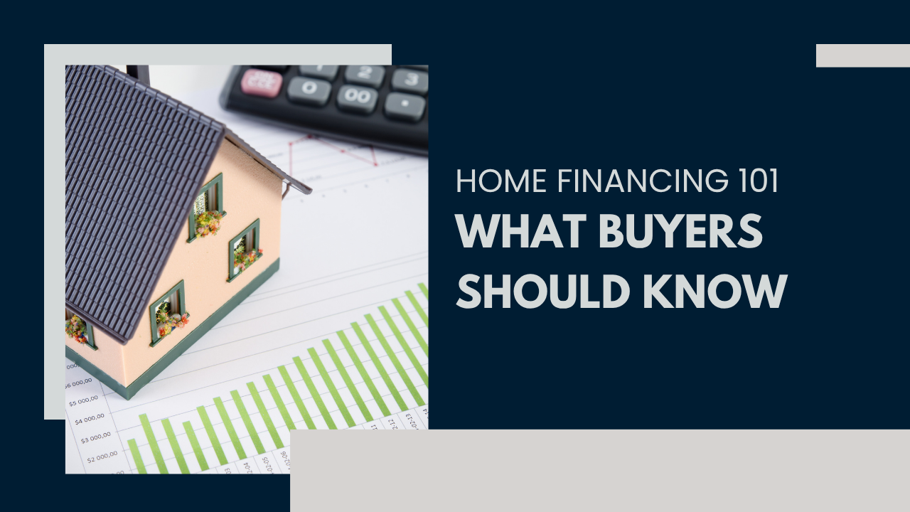 Home Financing 101: What Buyers Should Know