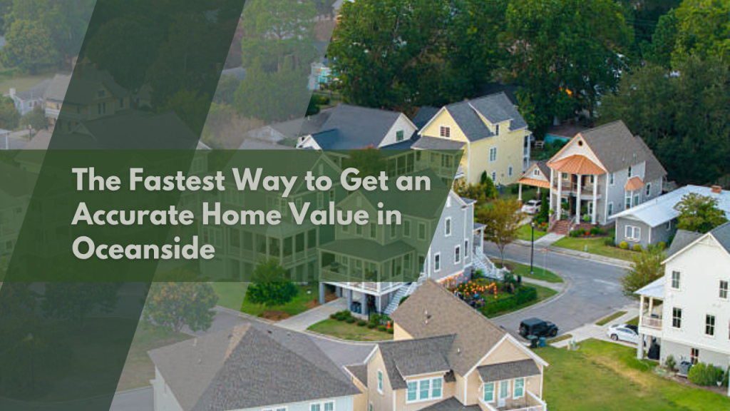 The Fastest Way to Get an Accurate Home Value in Oceanside