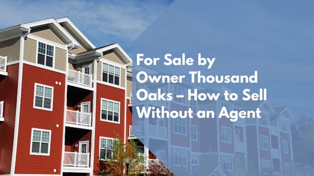 For Sale by Owner Thousand Oaks – How to Sell Without an Agent