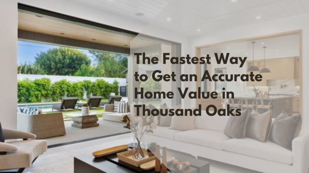 The Fastest Way to Get an Accurate Home Value in Thousand Oaks