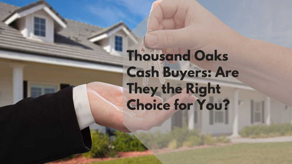 Thousand Oaks Cash Buyers: Are They the Right Choice for You?
