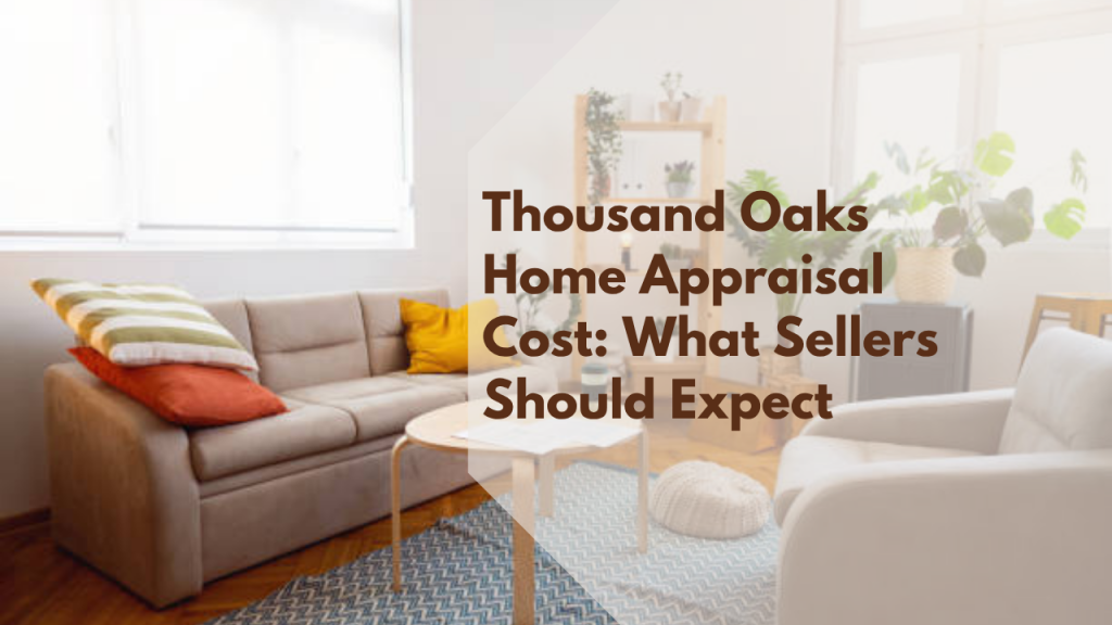 Thousand Oaks Home Appraisal Cost: What Sellers Should Expect