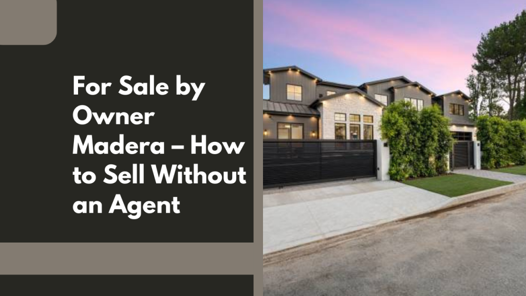 For Sale by Owner Madera – How to Sell Without an Agent