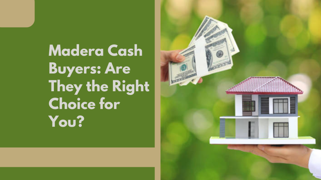 Madera Cash Buyers: Are They the Right Choice for You?