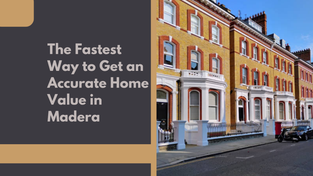 The Fastest Way to Get an Accurate Home Value in Madera