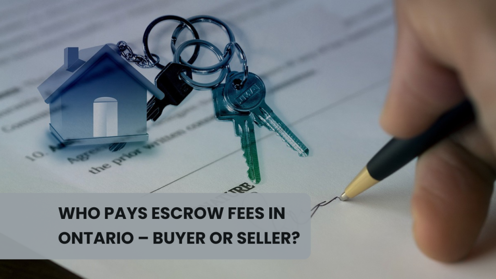 Who Pays Escrow Fees in Ontario – Buyer or Seller?