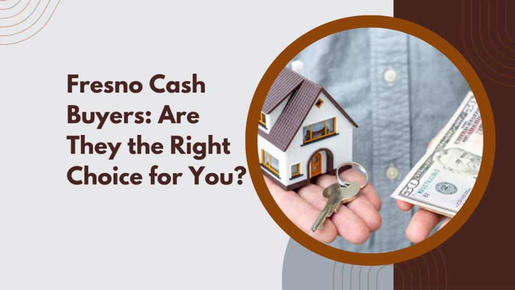 Fresno Cash Buyers: Are They the Right Choice for You?
