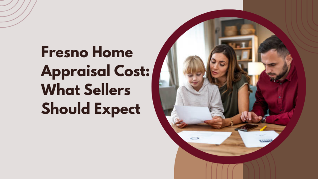 Fresno Home Appraisal Cost: What Sellers Should Expect