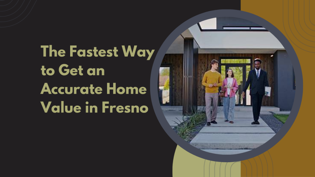 The Fastest Way to Get an Accurate Home Value in Fresno