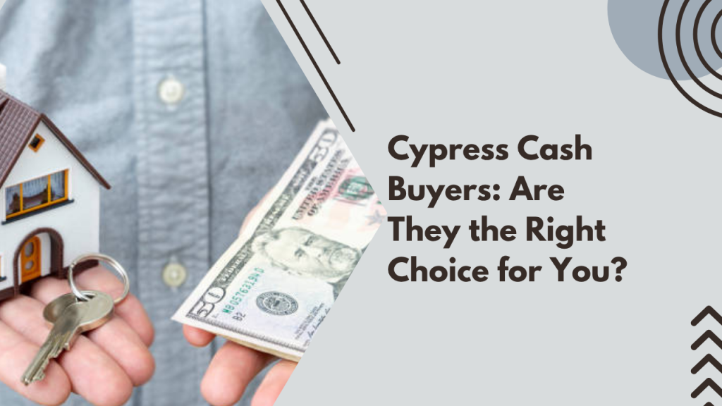 Cypress Cash Buyers: Are They the Right Choice for You?