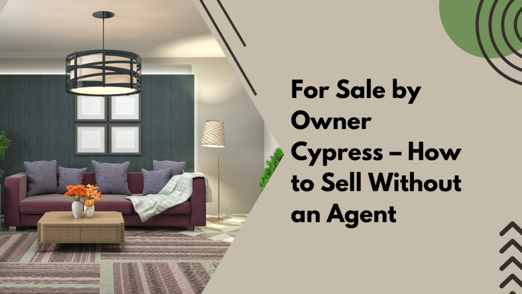 For Sale by Owner Cypress – How to Sell Without an Agent