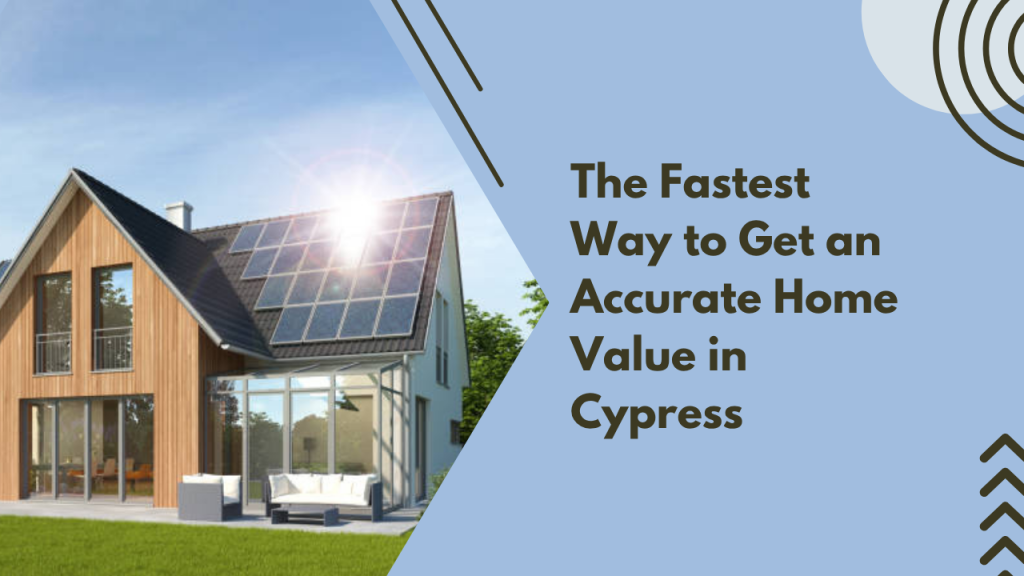 The Fastest Way to Get an Accurate Home Value in Cypress