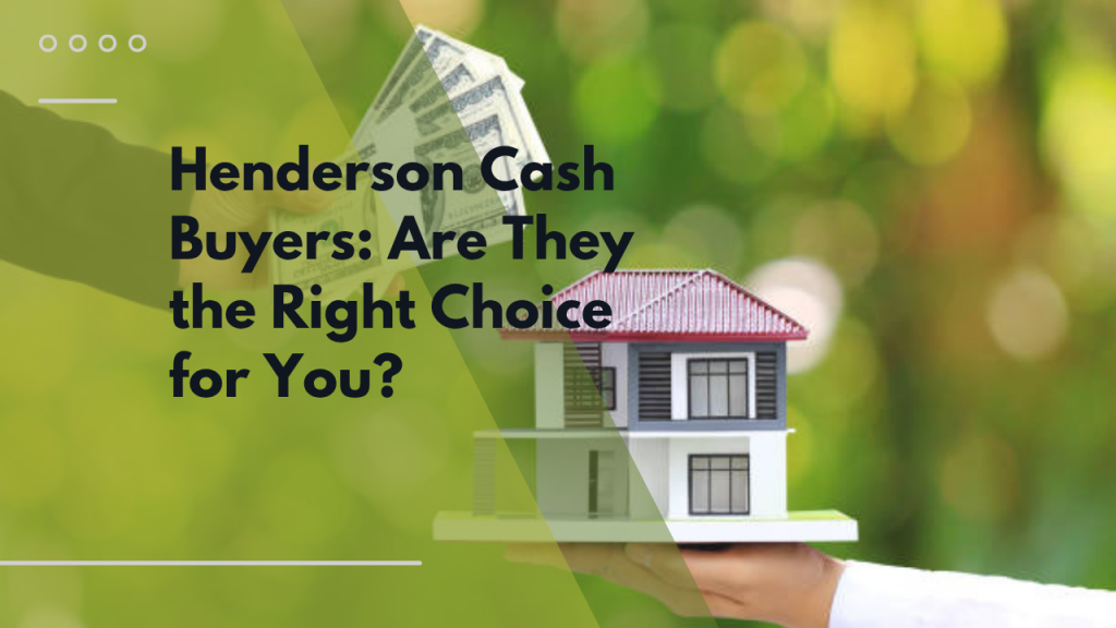 Henderson Cash Buyers: Are They the Right Choice for You?