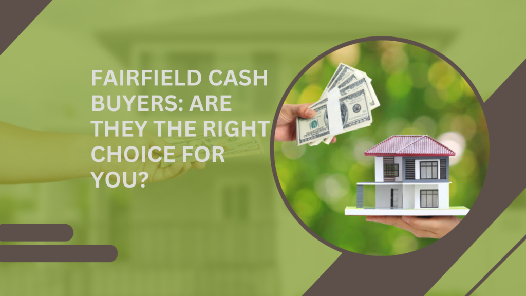 Fairfield Cash Buyers_ Are They the Right Choice for You
