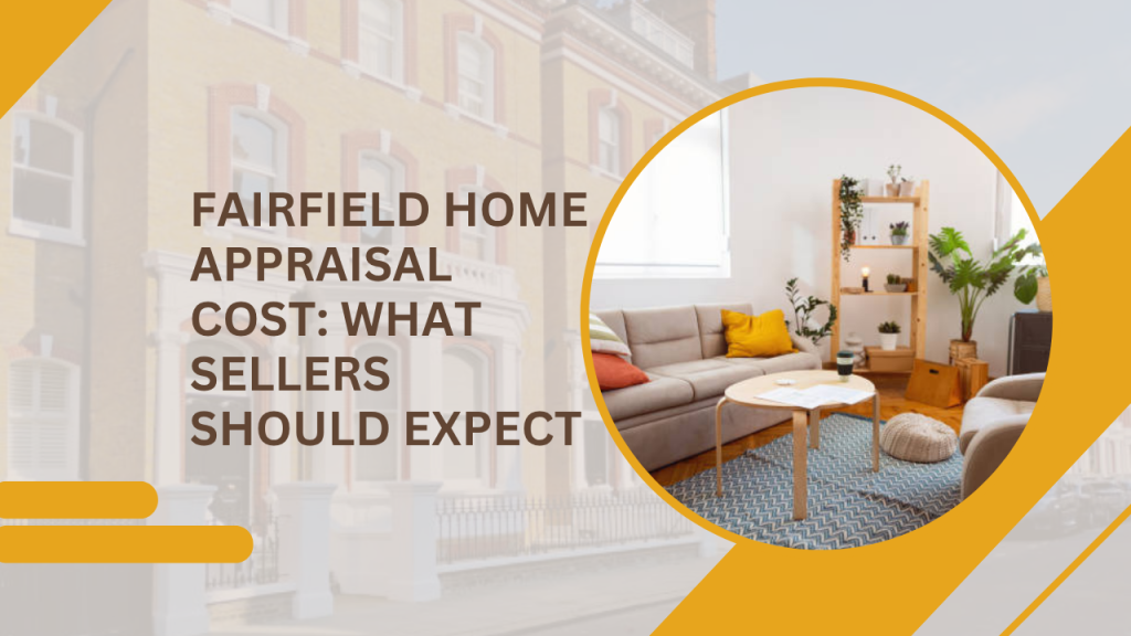 Fairfield Home Appraisal Cost: What Sellers Should Expect