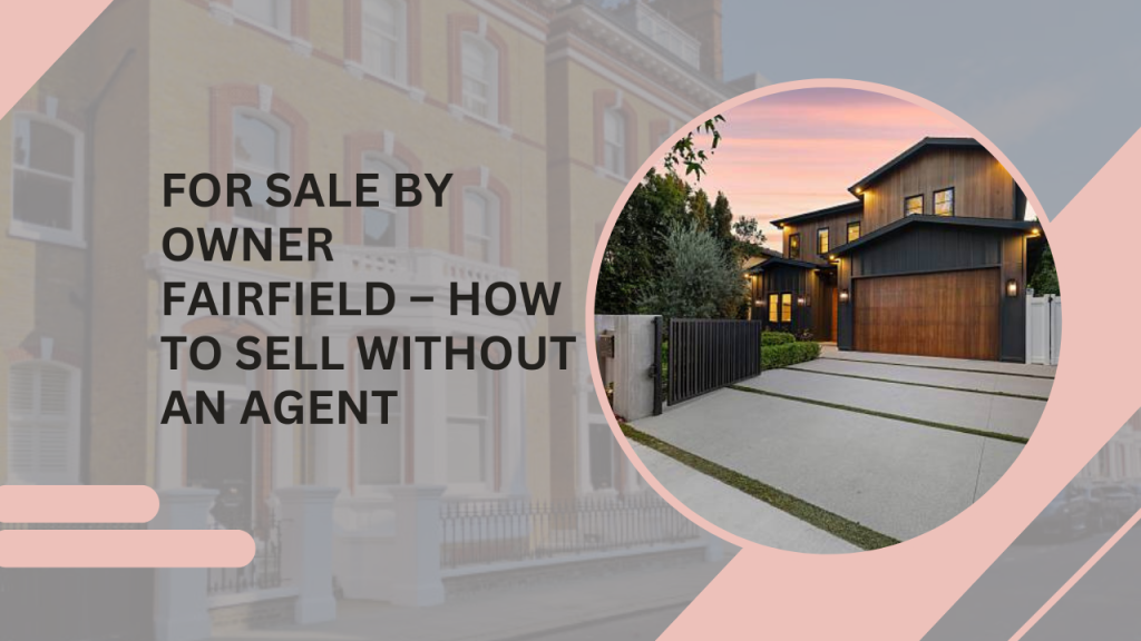For Sale by Owner Fairfield – How to Sell Without an Agent