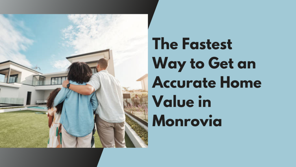 The Fastest Way to Get an Accurate Home Value in Monrovia