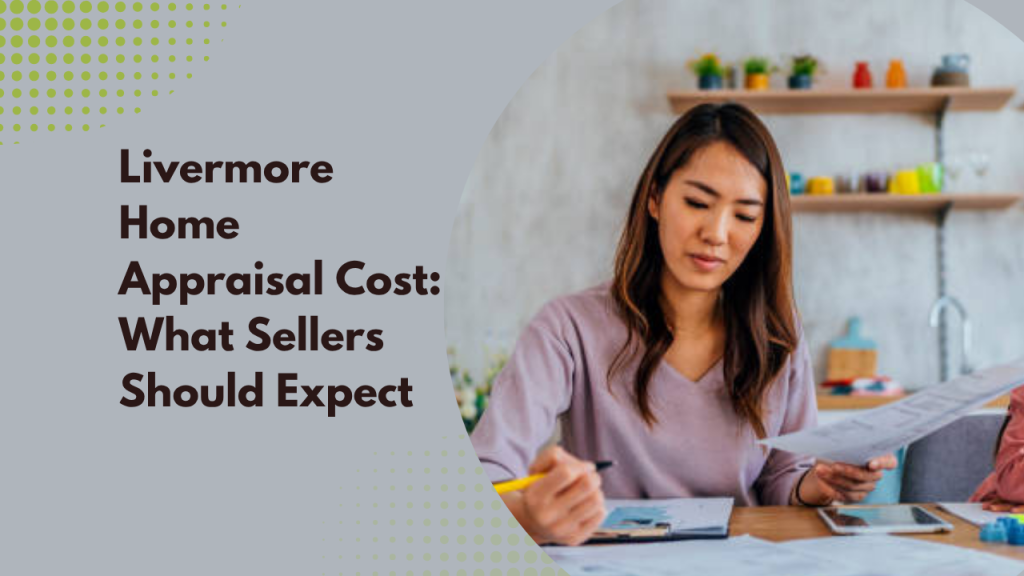 Livermore Home Appraisal Cost: What Sellers Should Expect