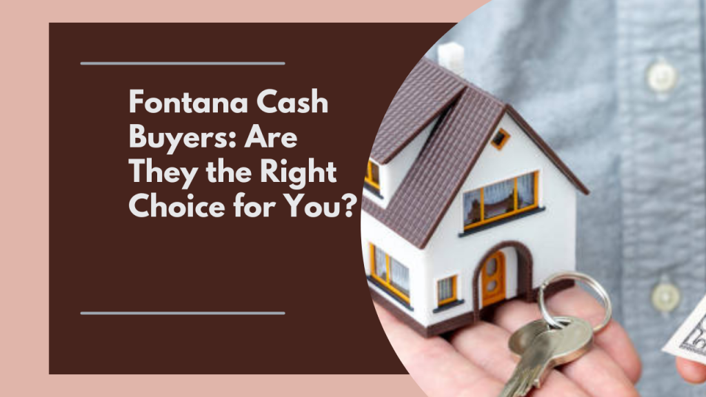 Fontana Cash Buyers: Are They the Right Choice for You?