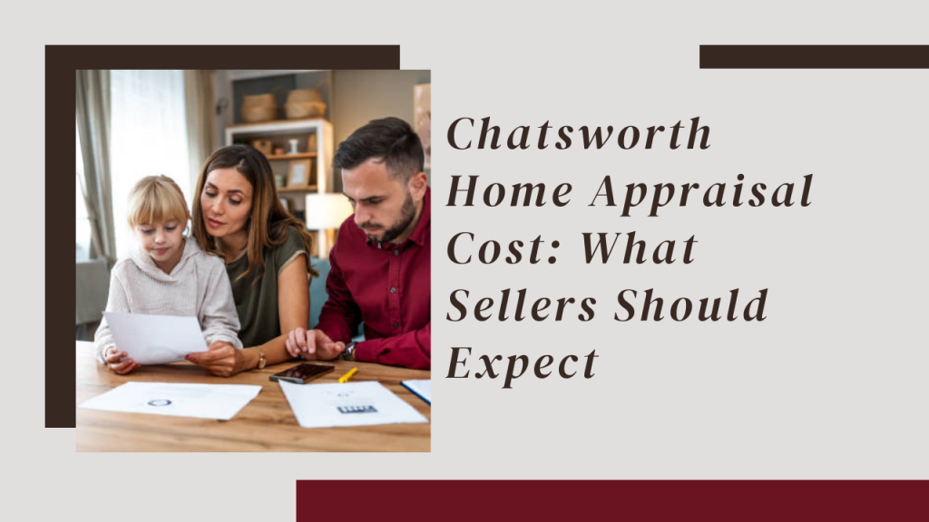 Chatsworth Home Appraisal Cost: What Sellers Should Expect