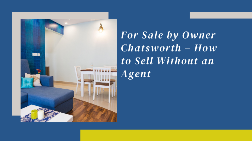 For Sale by Owner Chatsworth – How to Sell Without an Agent