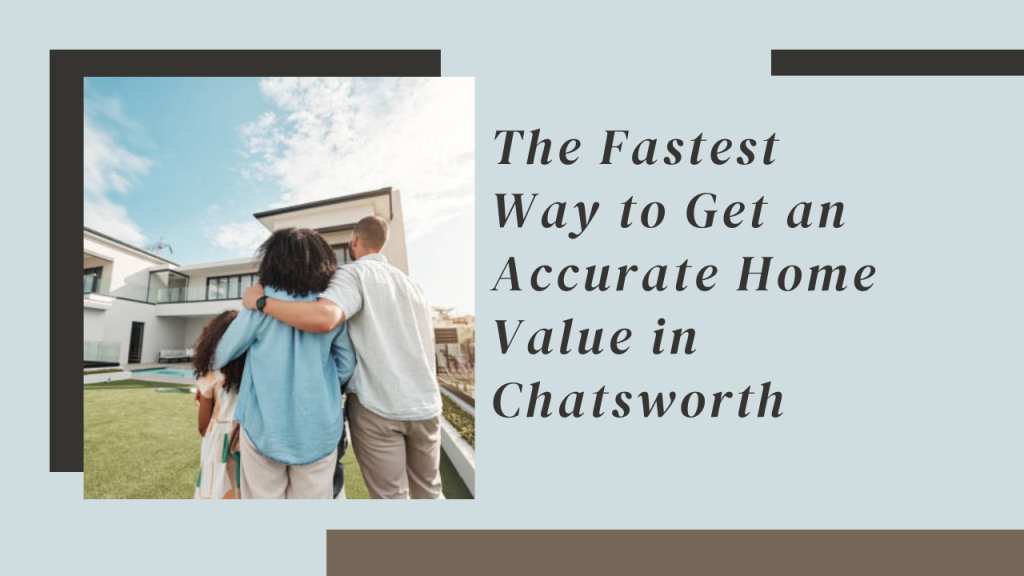 The Fastest Way to Get an Accurate Home Value in Chatsworth