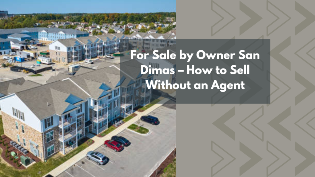 For Sale by Owner San Dimas – How to Sell Without an Agent