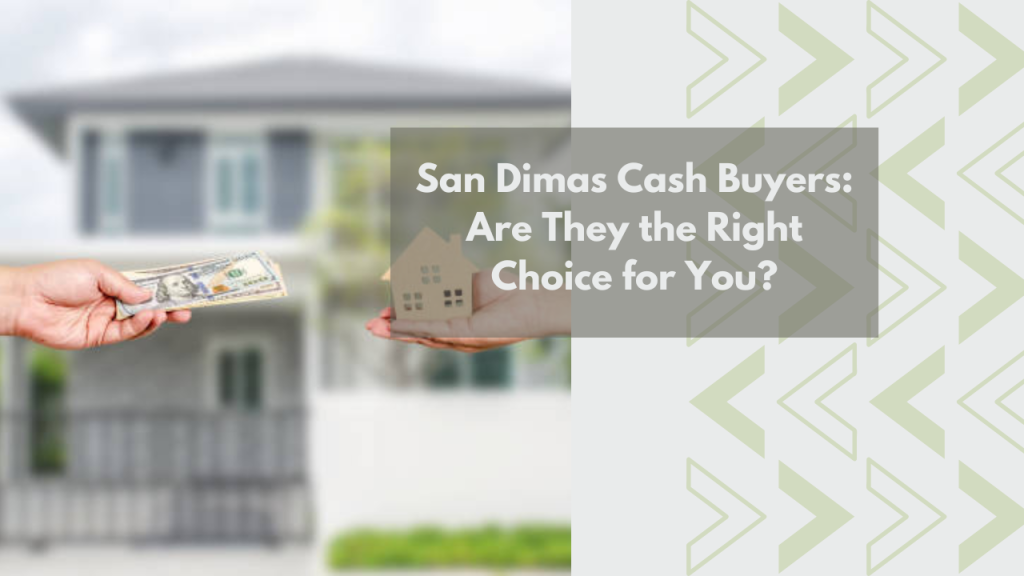 San Dimas Cash Buyers: Are They the Right Choice for You?