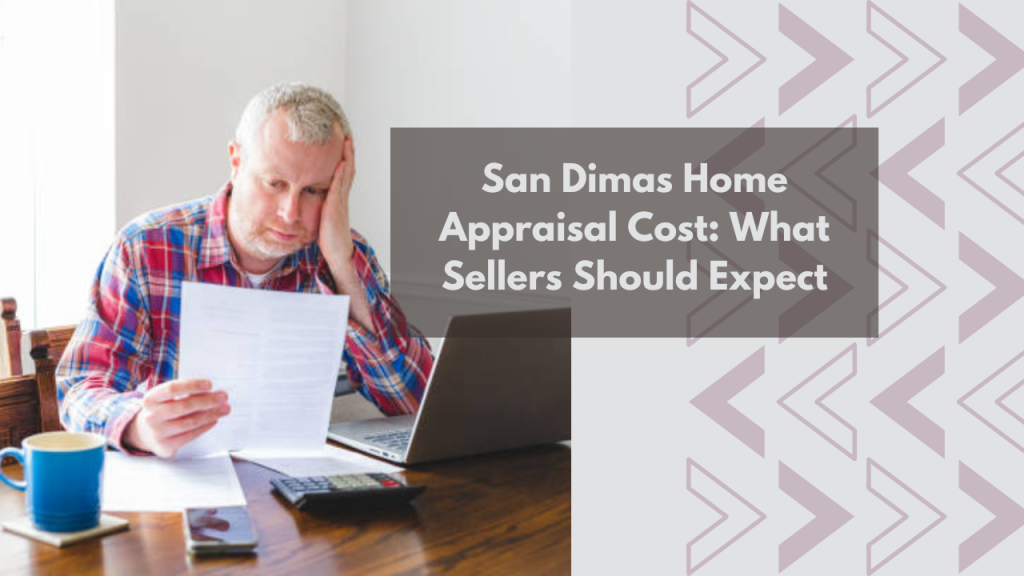 San Dimas Home Appraisal Cost: What Sellers Should Expect