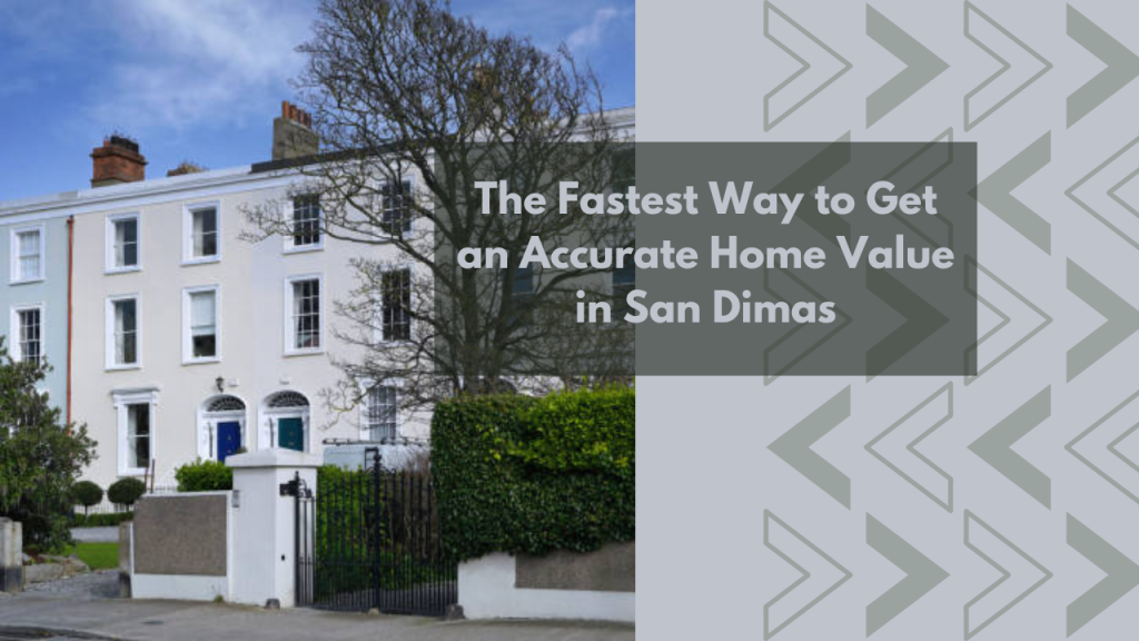 The Fastest Way to Get an Accurate Home Value in San Dimas