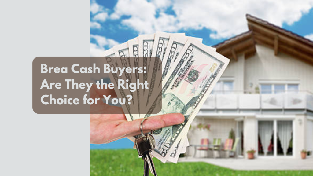Brea Cash Buyers: Are They the Right Choice for You?