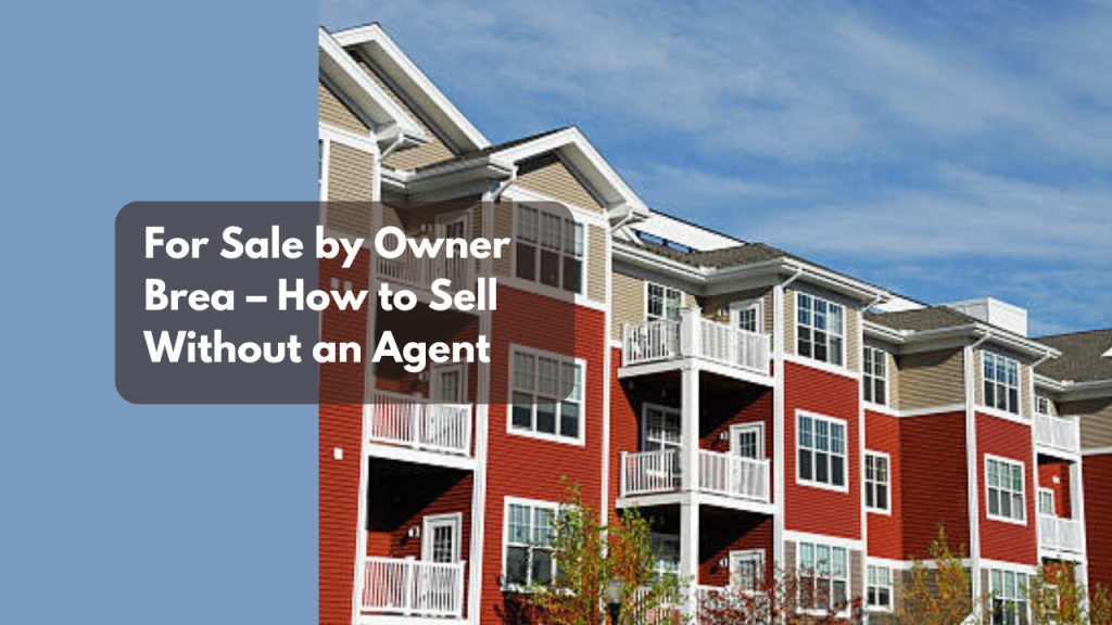 For Sale by Owner Brea – How to Sell Without an Agent