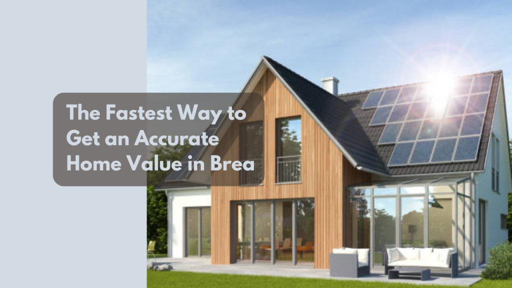 The Fastest Way to Get an Accurate Home Value in Brea