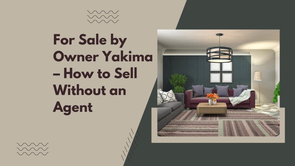For Sale by Owner Yakima – How to Sell Without an Agent